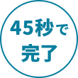 45秒で完了