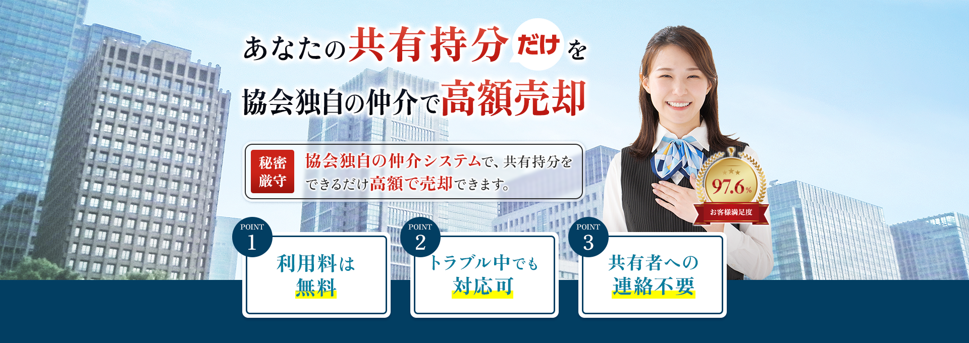 あなたの共有部分だけを協会独自の仲介で高額売却 秘密厳守 他の共有者への連絡や同意は不要で、トラブルなく売却することができます。